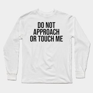 do not approach or touch me Long Sleeve T-Shirt